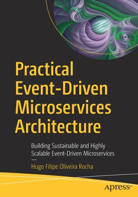 Practical Event-Driven Microservices Architecture: Building Sustainable and Highly Scalable Event-Driven Microservices - Paperback