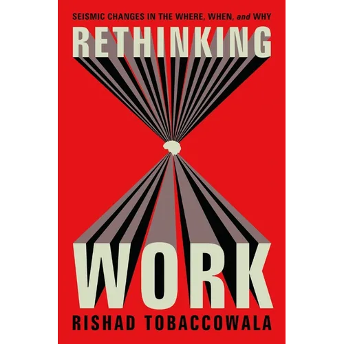 Rethinking Work: Seismic Changes in the Where, When, and Why - Hardcover