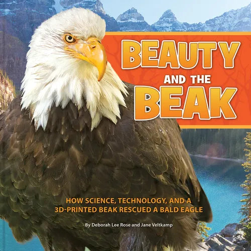 Beauty and the Beak: How Science, Technology, and a 3d-Printed Beak Rescued a Bald Eagle - Hardcover