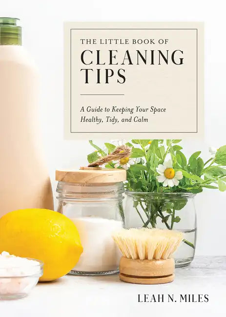 The Little Book of Cleaning Tips: A Guide to Keeping Your Space, Healthy, Tidy, & Calm - Hardcover