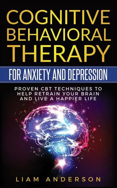 Cognitive Behavioral Therapy for Anxiety and Depression: CBT Therapy for Beginners - Paperback