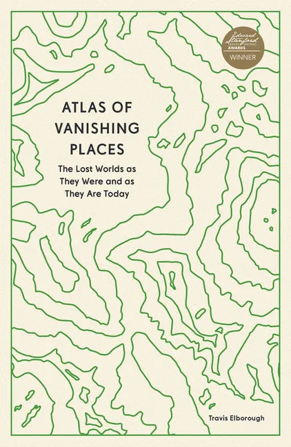 Atlas of Vanishing Places: The Lost Worlds as They Were and as They Are Today - Paperback