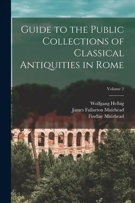 Guide to the Public Collections of Classical Antiquities in Rome; Volume 2 - Paperback