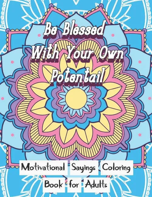Be Blessed With Your Own Potential: Motivational and inspirational sayings Coloring Book For Adults: Large Print cute unique mandala patterns with mot - Paperback