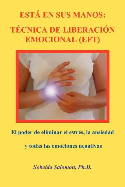 Está En Sus Manos. Técnica de Liberación Emocional (Eft): El poder de eliminar el estrés, la ansiedad y todas las emociones negativas - Paperback