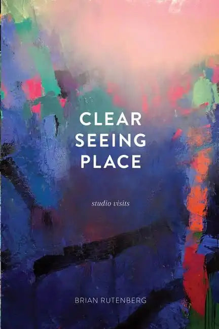 Clear Seeing Place: Studio Visits - Paperback