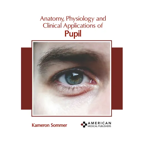 Anatomy, Physiology and Clinical Applications of Pupil - Hardcover