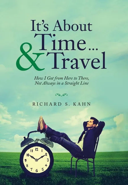 It's About Time ... & Travel: How I Got from Here to There, Not Always in a Straight Line - Hardcover