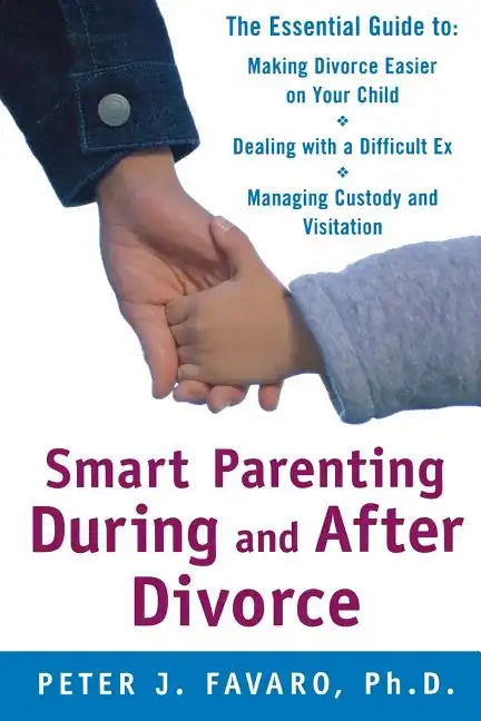 Smart Parenting During and After Divorce: The Essential Guide to Making Divorce Easier on Your Child - Paperback