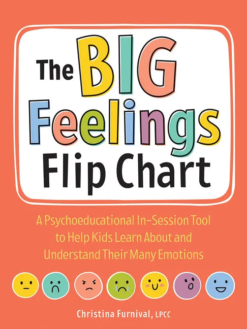 The Big Feelings Flip Chart: A Psychoeducational In-Session Tool to Help Kids Learn about and Understand Their Many Emotions - Spiral