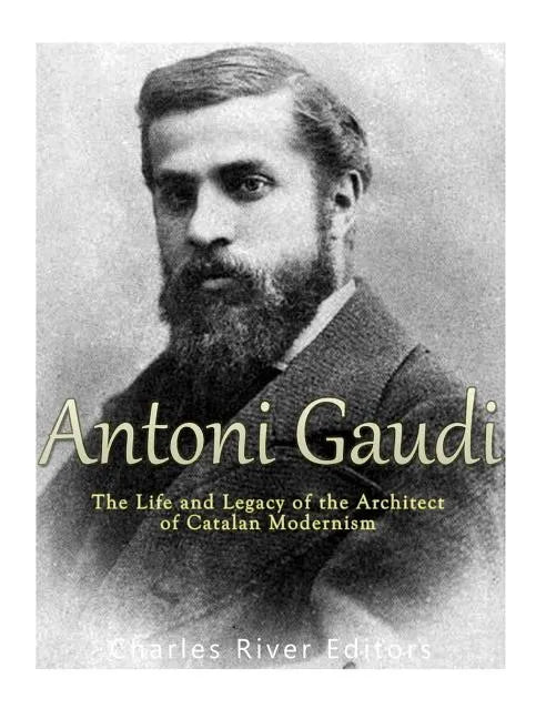 Antoni Gaudí: The Life and Legacy of the Architect of Catalan Modernism - Paperback