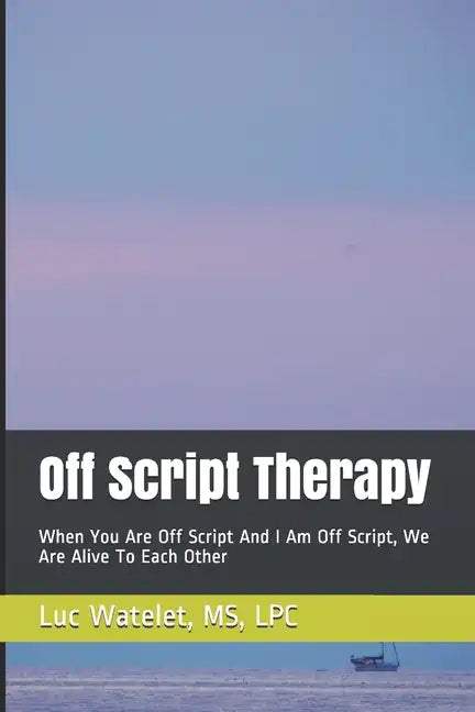 Off Script Therapy: When You Are Off Script And I Am Off Script, We Are Alive To Each Other - Paperback