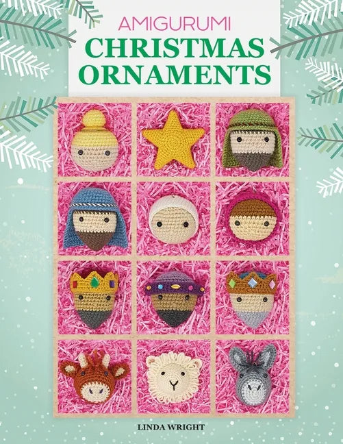 Amigurumi Christmas Ornaments: 40 Crochet Patterns for Keepsake Ornaments with a Delightful Nativity Set, North Pole Characters, Sweet Treats, Animal - Paperback