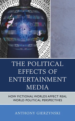 The Political Effects of Entertainment Media: How Fictional Worlds Affect Real World Political Perspectives - Paperback