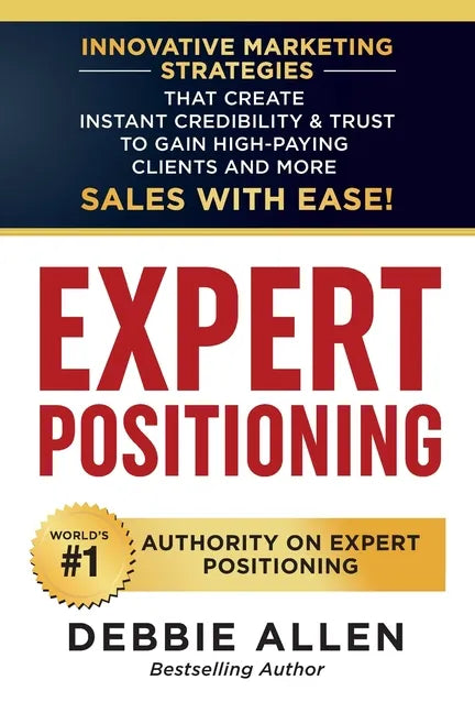 Expert Positioning: Innovative Marketing Strategies That Create Instant Credibility & Trust to Gain High-Paying Clients and More Sales with Ease! - Paperback