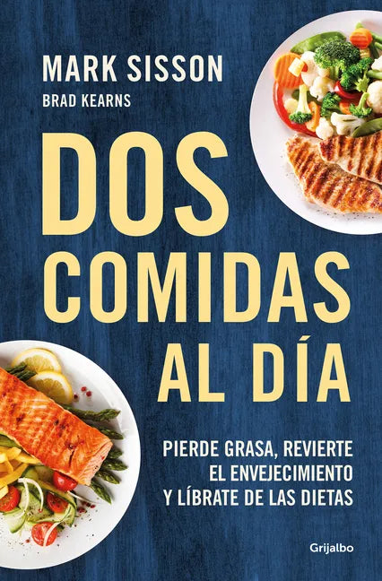 DOS Comidas Al Día: Pierde Grasa, Revierte El Envejecimiento Y Líbrate de Las Dietas/ Two Meals a Day: The Simple, Sustainable Strategy to Lose Fat, R - Paperback