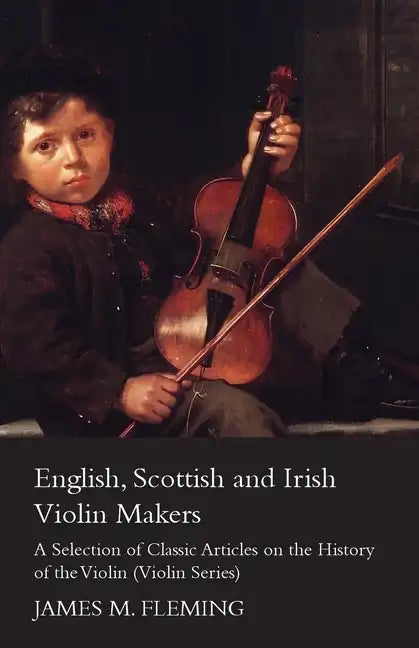 English, Scottish and Irish Violin Makers - A Selection of Classic Articles on the History of the Violin (Violin Series) - Paperback