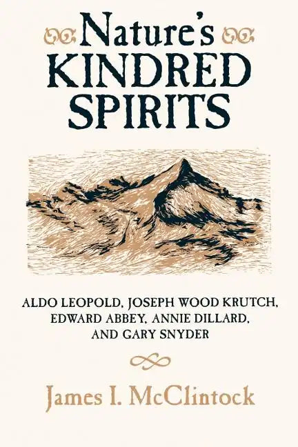 Nature's Kindred Spirits: Aldo Leopold, Joseph Wood Krutch, Edward Abbey, Annie Dillard, and Gary Snyder - Paperback