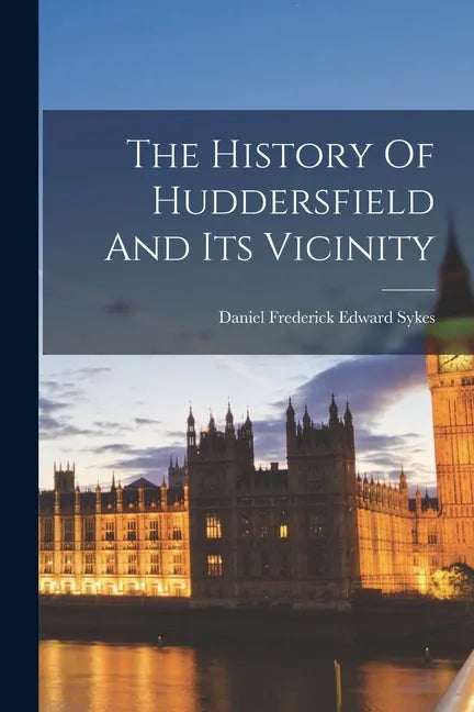 The History Of Huddersfield And Its Vicinity - Paperback