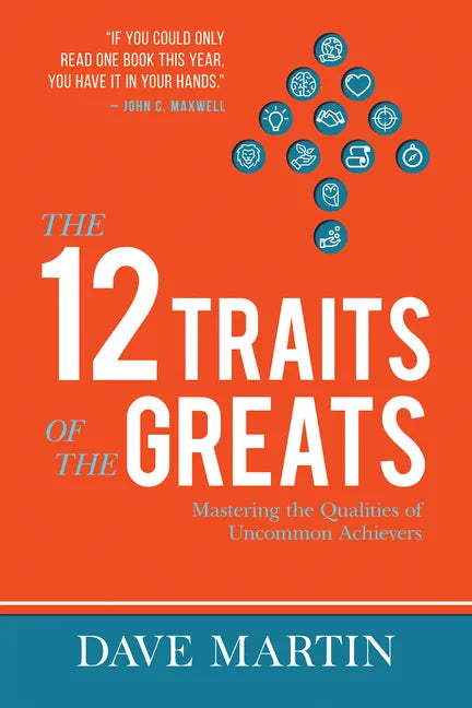 The 12 Traits of the Greats: Mastering the Qualities of Uncommon Achievers - Paperback
