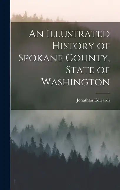 An Illustrated History of Spokane County, State of Washington - Hardcover