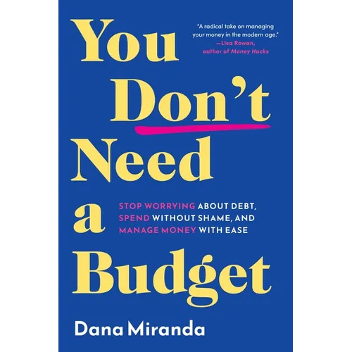 You Don't Need a Budget: Stop Worrying about Debt, Spend Without Shame, and Manage Money with Ease - Hardcover
