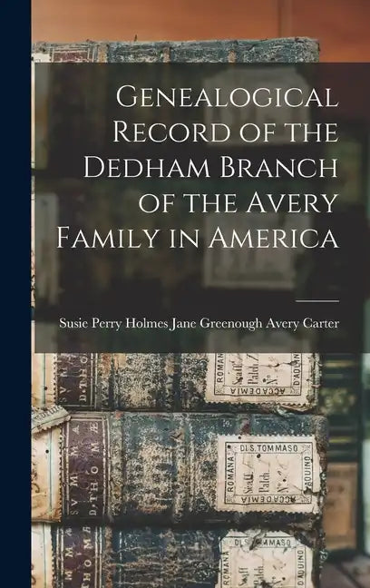 Genealogical Record of the Dedham Branch of the Avery Family in America - Hardcover