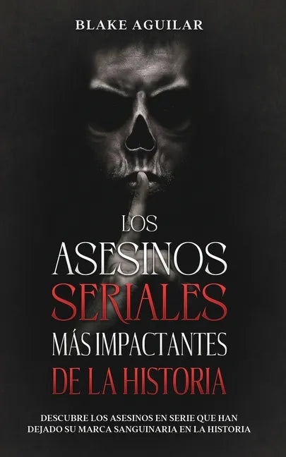 Los Asesinos Seriales más Impactantes de la Historia: Descubre los Asesinos en Serie que han Dejado su Marca Sanguinaria en la Historia - Paperback