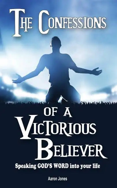 The Confessions of a Victorious Believer: Speaking God's Word into your life - Paperback