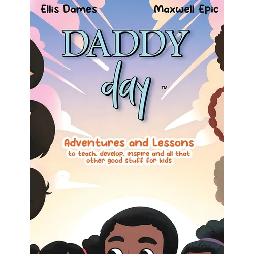 Daddy Day: Adventures and Lessons to teach, develop, inspire and all that other good stuff for kids - Hardcover