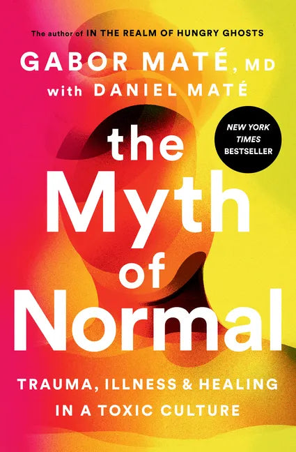 The Myth of Normal: Trauma, Illness, and Healing in a Toxic Culture - Hardcover
