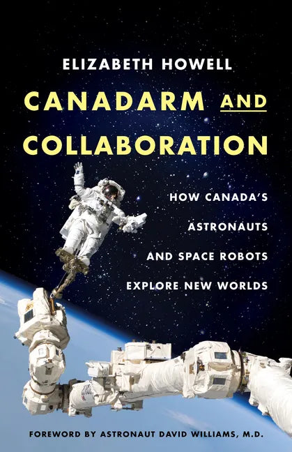 Canadarm and Collaboration: How Canada's Astronauts and Space Robots Explore New Worlds - Paperback