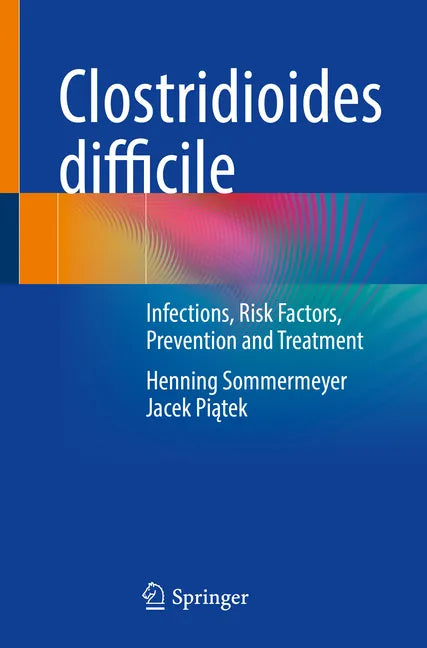 Clostridioides Difficile: Infections, Risk Factors, Prevention and Treatment - Paperback