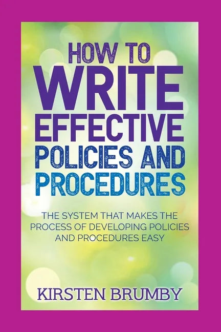 How to Write Effective Policies and Procedures: The System that Makes the Process of Developing Policies and Procedures Easy - Paperback
