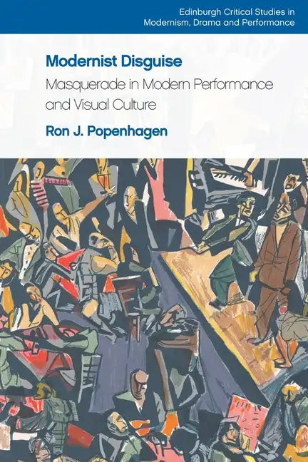 Modernist Disguise: Masquerade in Modern Performance and Visual Culture - Paperback