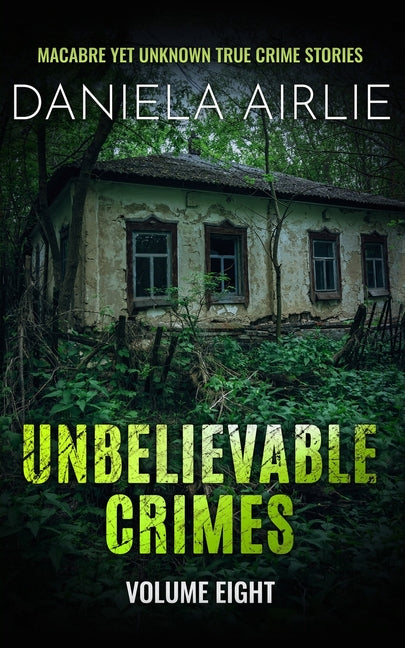 Unbelievable Crimes Volume Eight: Macabre Yet Unknown True Crime Stories - Paperback