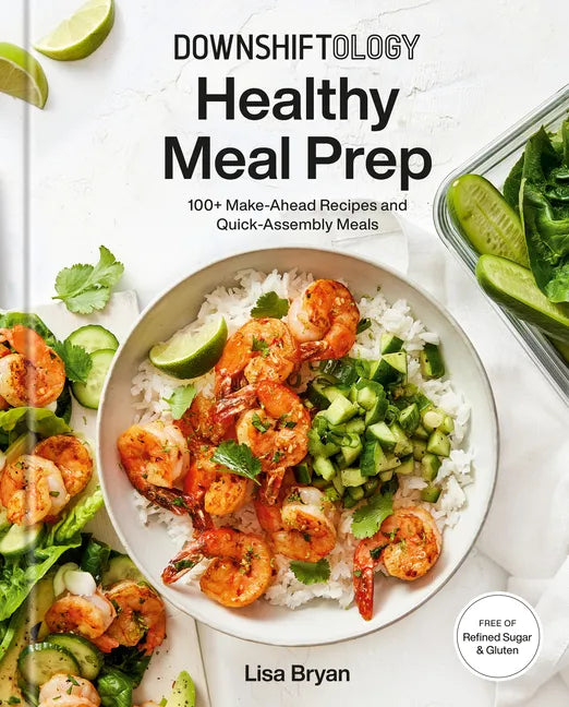 Downshiftology Healthy Meal Prep: 100+ Make-Ahead Recipes and Quick-Assembly Meals: A Gluten-Free Cookbook - Hardcover