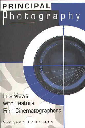 Principal Photography: Interviews with Feature Film Cinematographers - Paperback