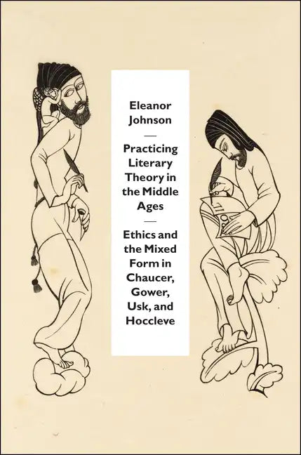 Practicing Literary Theory in the Middle Ages: Ethics and the Mixed Form in Chaucer, Gower, Usk, and Hoccleve - Paperback