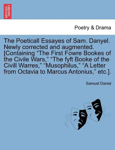 The Poeticall Essayes of Sam. Danyel. Newly Corrected and Augmented. [Containing the First Fowre Bookes of the Civile Wars, the Fyft Booke of the CIVI - Paperback