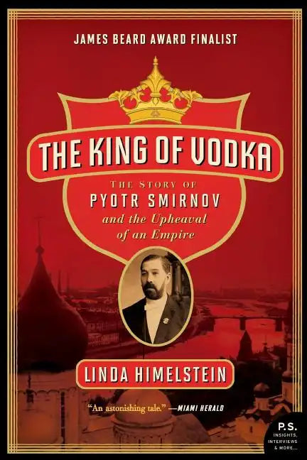 The King of Vodka: The Story of Pyotr Smirnov and the Upheaval of an Empire - Paperback