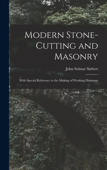 Modern Stone-Cutting and Masonry: With Special Reference to the Making of Working Drawings - Hardcover