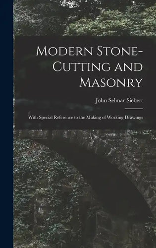 Modern Stone-Cutting and Masonry: With Special Reference to the Making of Working Drawings - Hardcover