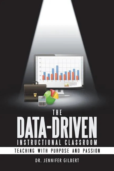 The Data-Driven Instructional Classroom: Teaching with Purpose and Passion - Paperback