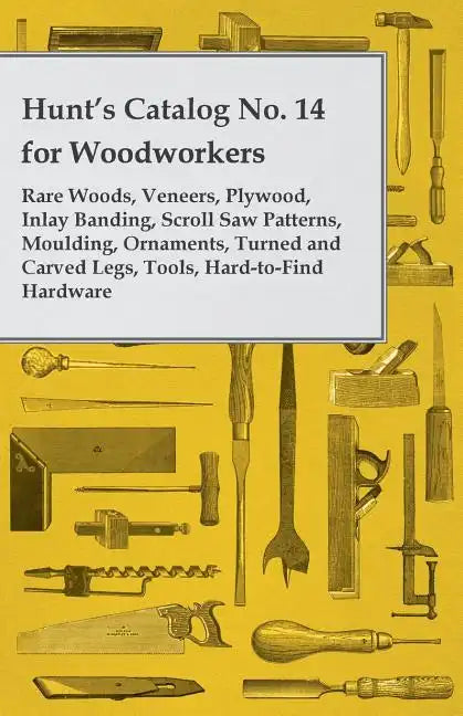 Hunt's Catalog No. 14 for Woodworkers - Rare Woods, Veneers, Plywood, Inlay Banding, Scroll Saw Patterns, Moulding, Ornaments, Turned and Carved Legs, - Paperback