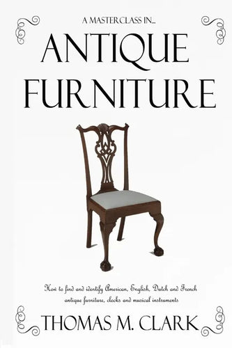 A Masterclass in Antique Furniture: How to find and identify American, English, Dutch and French antique furniture, clocks and musical instruments - Paperback