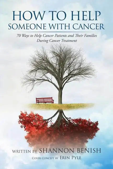 How to Help Someone with Cancer: 70 Ways to Help Cancer Patients and Their Families During Cancer Treatment - Paperback