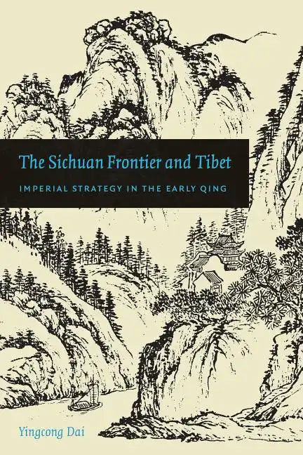 The Sichuan Frontier and Tibet: Imperial Strategy in the Early Qing - Paperback