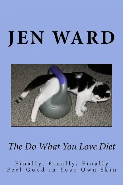 The Do What You Love Diet: Finally, Finally, Finally Feel Good in Your Own Skin - Paperback
