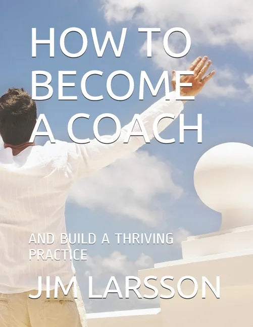 How to Become a Coach: And Build a Thriving Practice - Paperback